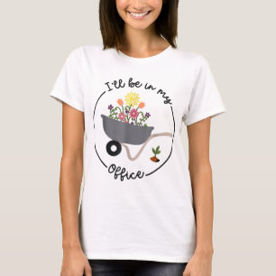 Ill Be In My Office Funny Gardening Landscaping Me T-Shirt