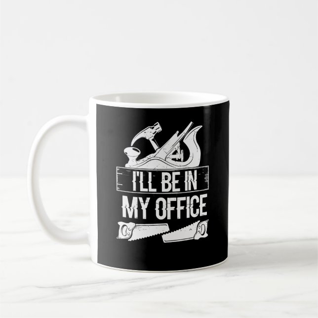 I'll Be In My Office Funny Handyman Woodworking Coffee Mug (Left)