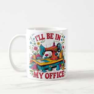 I'll Be In My Office, Funny Sewing Lover Gift Coffee Mug