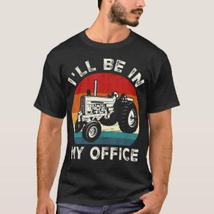 I'Ll Be In My Office Funny Tractor Farm Farmer Far T-Shirt