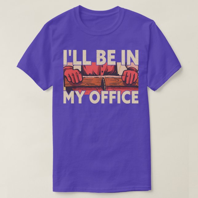 Ill Be In My Office Funny Woodworker Carpenter T-Shirt (Design Front)