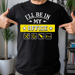 I'll Be In My Office - Funny Woodworking Carpentry T-Shirt