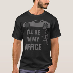 Ill Be In My Office Garage Fixing Auto Repair Mech T-Shirt