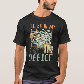 I'll Be In My Office Garden Distressed Gardening T-Shirt