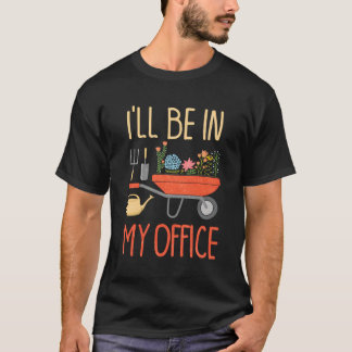 I'Ll Be In My Office Garden Distressed Gardening T-Shirt