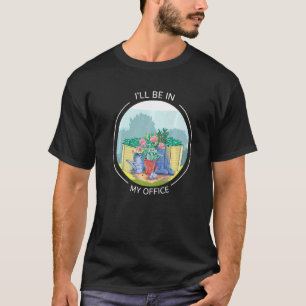 I'll Be In My Office Garden Gardening Gardner T-Shirt