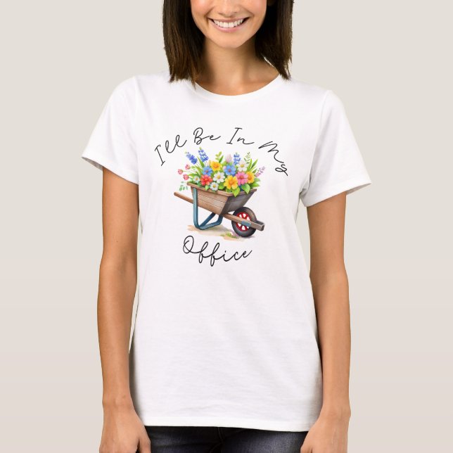 I'll Be In My Office, Garden gift, Gardening lover T-Shirt (Front)