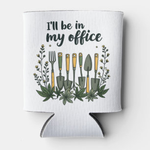 I'll Be in My Office Gardener Funny Gardening Can Cooler