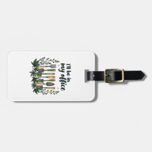 I'll Be in My Office Gardener Funny Gardening Luggage Tag