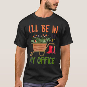 I'll Be In My Office Gardener Gardening T-Shirt