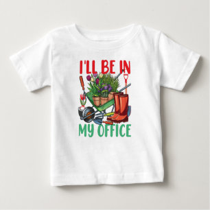 I'll Be In My Office Gardening Baby T-Shirt