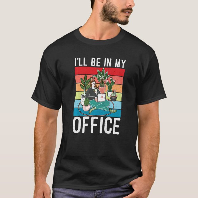 I'll Be In My Office  Gardening Fanatic Garden Exp T-Shirt (Front)
