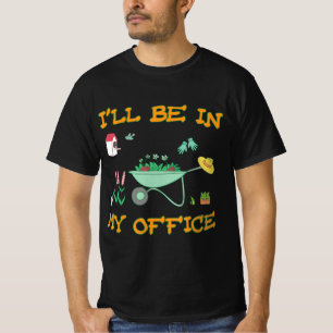 I'll Be In My Office Gardening Fun Gardener Gift T-Shirt