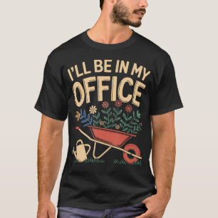 I'Ll Be In My Office Gardening Funny Garden Garden T-Shirt