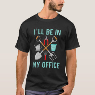 I'll Be In My Office Gardening Funny Gardener Men T-Shirt