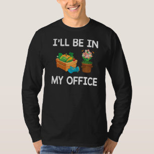 I'll Be In My Office Gardening Garden Tools T-Shirt