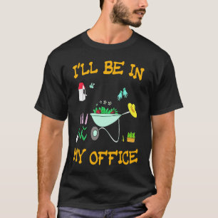 I'll Be In My Office Gardening Gardener Pun T-Shirt