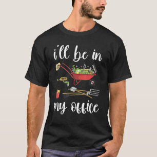I'll Be In My Office Gardening Gardener Pun T-Shirt