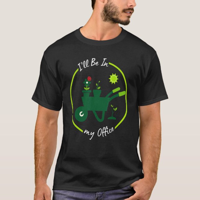 I'll Be In My Office Gardening   Gardener Pun T-Shirt (Front)
