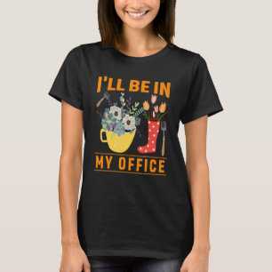 I'll be in my office gardening mum gardener wellie T-Shirt