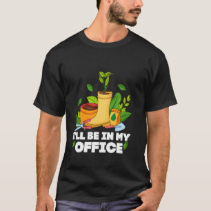 I'll Be in My Office Gardening Plant Lover Backyar T-Shirt