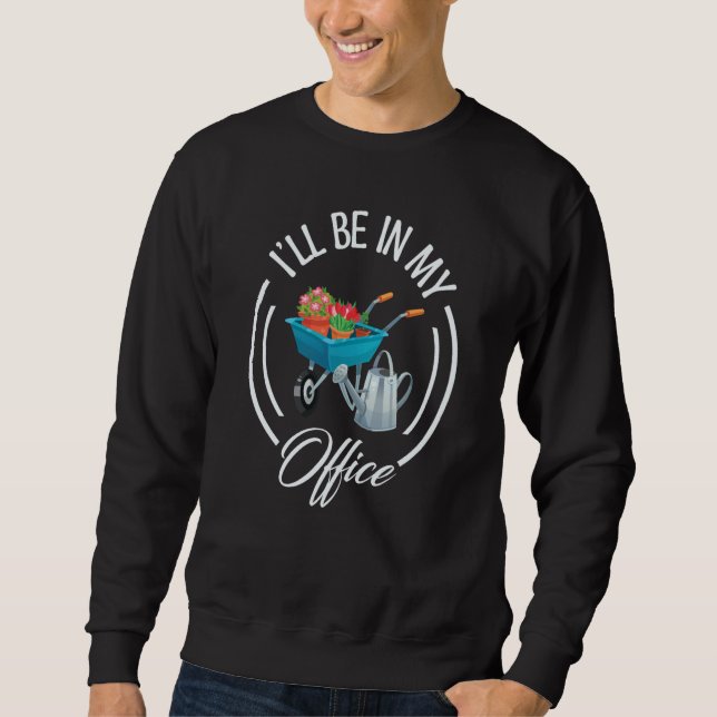 I'll Be In My Office Gardening Plants Flowers Natu Sweatshirt (Front)