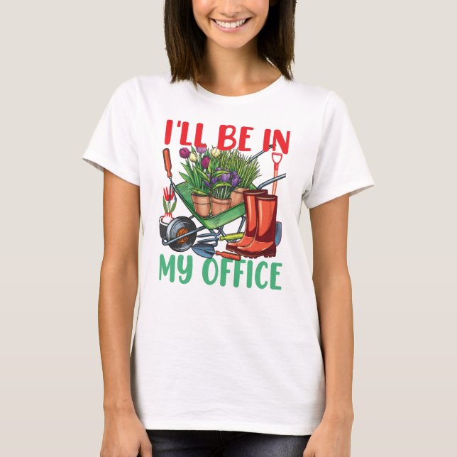 I'll Be In My Office Gardening T-Shirt (Front)