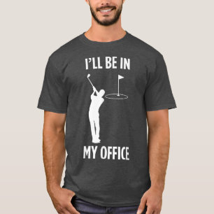 I'll Be In My Office Golfing Funny Dad Golf Lover  T-Shirt