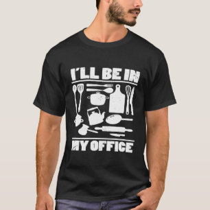 Ill Be In My Office Kitchen Chef Cooking Costume T-Shirt