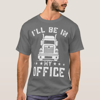 Ill Be In My Office Personalised Trucker Truck Dri T-Shirt