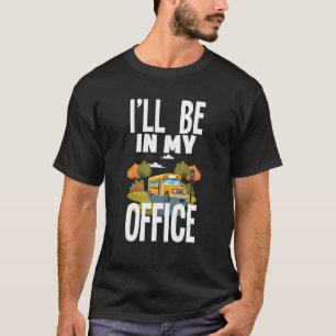 I'll Be In My Office   School Bus Driver T-Shirt