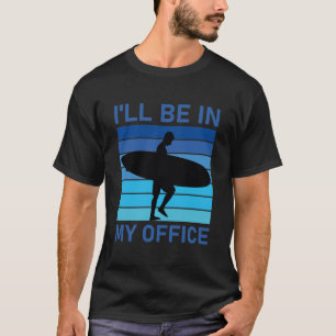 I'll be in my office - Surfing Funny Surfer T-Shirt