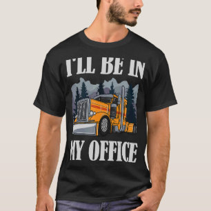 I'll Be In My Office Trucker Semi trailer Truck Dr T-Shirt