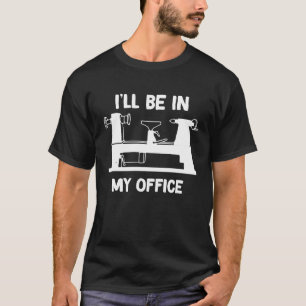I'll be in my office Woodturning Woodworking Woodt T-Shirt