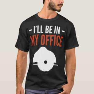 Ill Be In My Office Woodworker animal birthday gif T-Shirt
