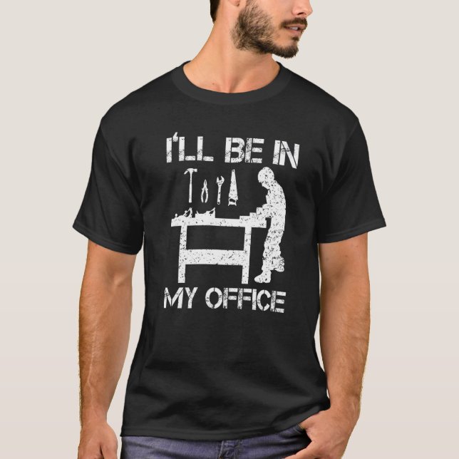 I'll Be In My Office Woodworking Carpenter Woodwor T-Shirt (Front)