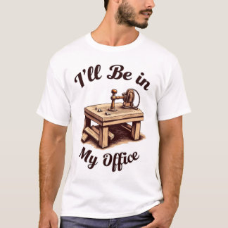I'll Be In My Office Woodworking Crafts T-Shirt