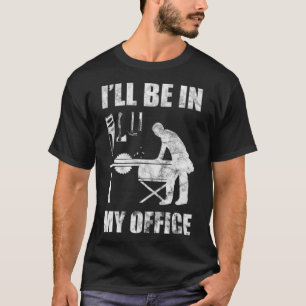 Ill Be In My Office Woodworking Woodworker funny c T-Shirt