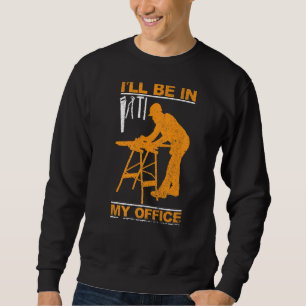 I'll Be In My Office Woodworking Woodworker Shop C Sweatshirt