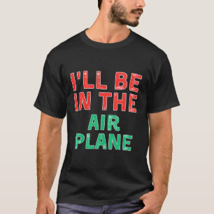 I'Ll Be In The Aeroplane Aviation X-Mas T-Shirt