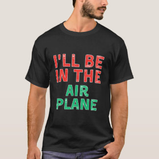 I'Ll Be In The Airplane Aviation X-Mas T-Shirt