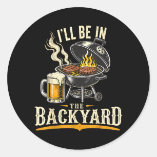 Ill Be In The Backyard Funny Bbq Grill Dad Fathers Classic Round Sticker