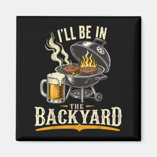 Ill Be In The Backyard Funny Bbq Grill Dad Fathers Magnet