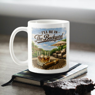 I'll Be in The Backyard Funny Bourbon Cigar Lover Coffee Mug