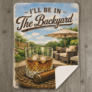 I'll Be in The Backyard Funny Bourbon Cigar Lover Sherpa Blanket