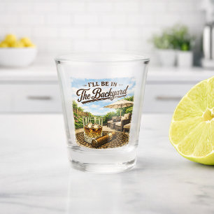 I'll Be in The Backyard Funny Bourbon Cigar Lover Shot Glass