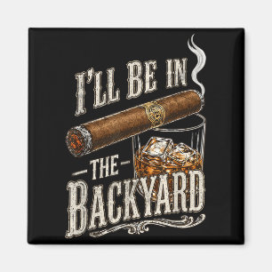 Ill Be In The Backyard Funny Cigar And Lovers Magnet