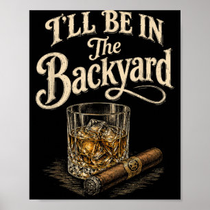 Ill Be In The Backyard Funny Cigar Lover Design Poster