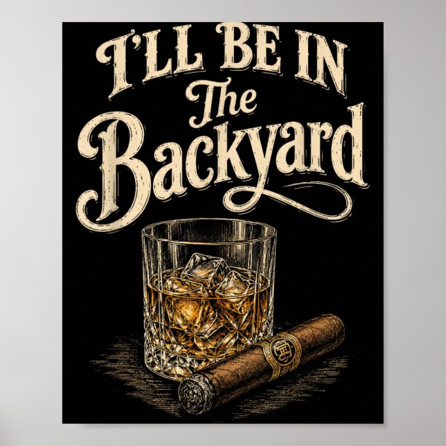 Ill Be In The Backyard Funny Cigar Lover Design Poster (Front)