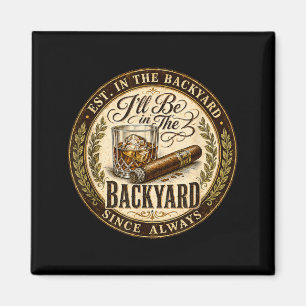 Ill Be In The Backyard Funny Cigar Lover Magnet